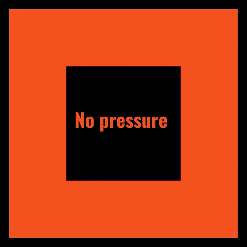 No pressure. Pas de Pression
