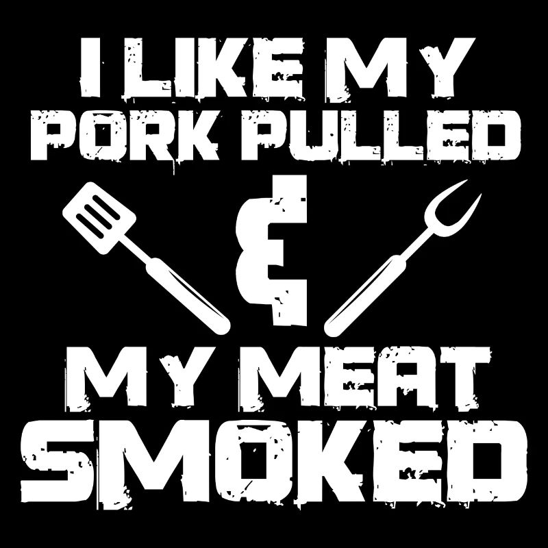 I Like My Pork Pulled - Funny Smoked Meat Lover
