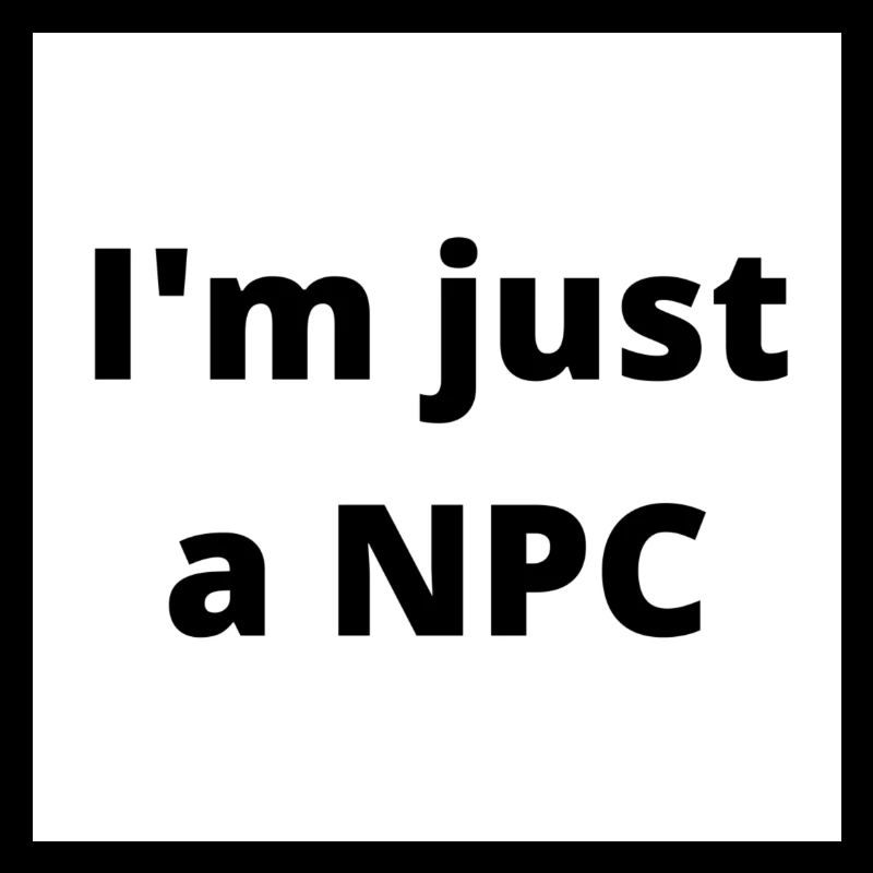 "I'm just a NPC" design in black on white