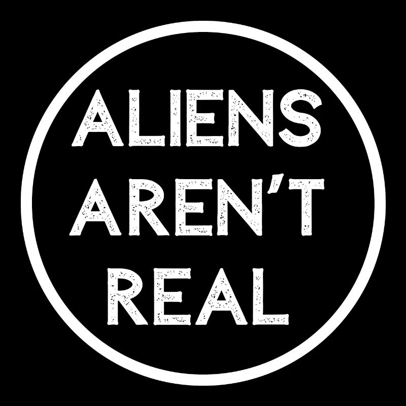 ALIENS AREN'T REAL
