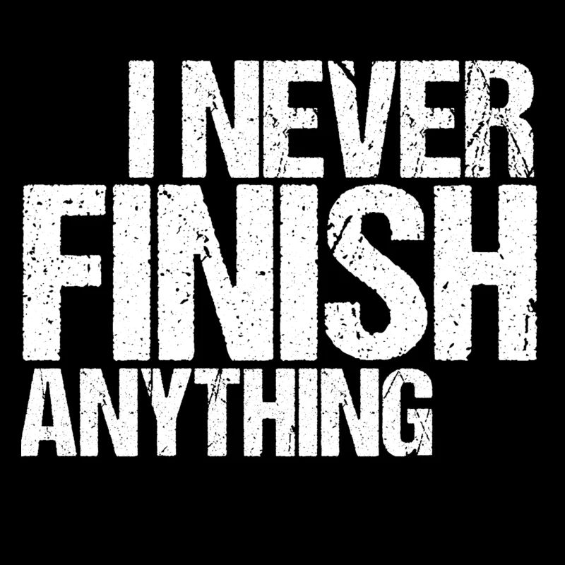 Can't finish anything