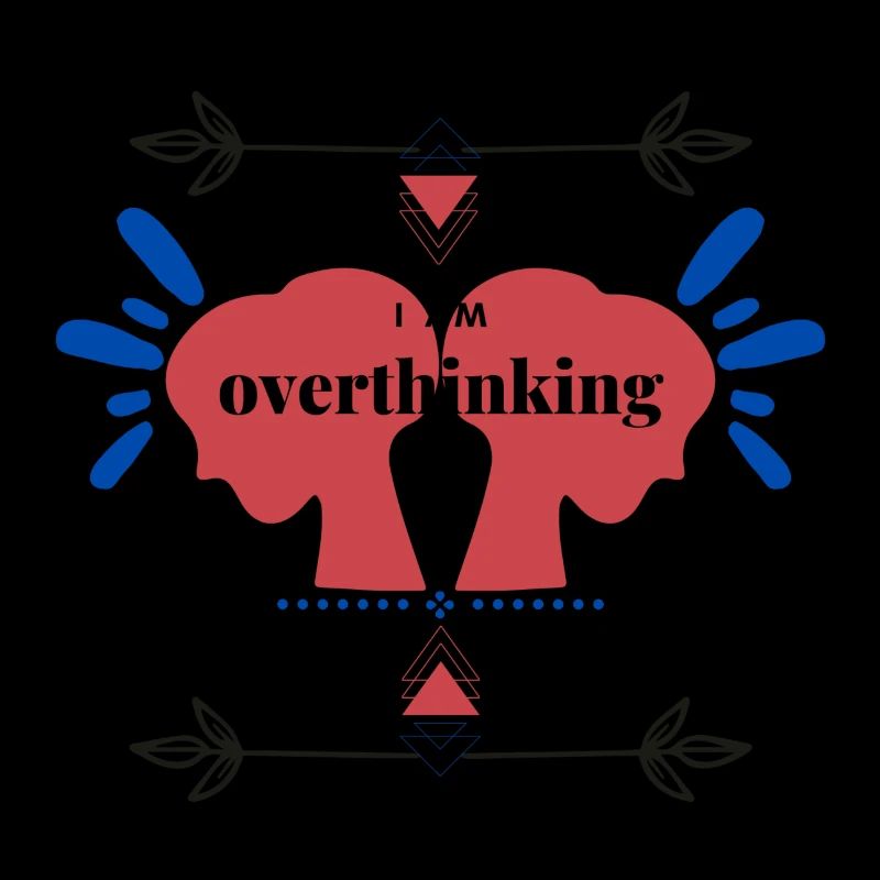 I AM OVERTHINKING