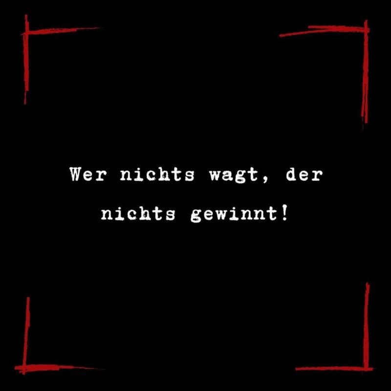 Wer nichts wagt, der nichts gewinnt!