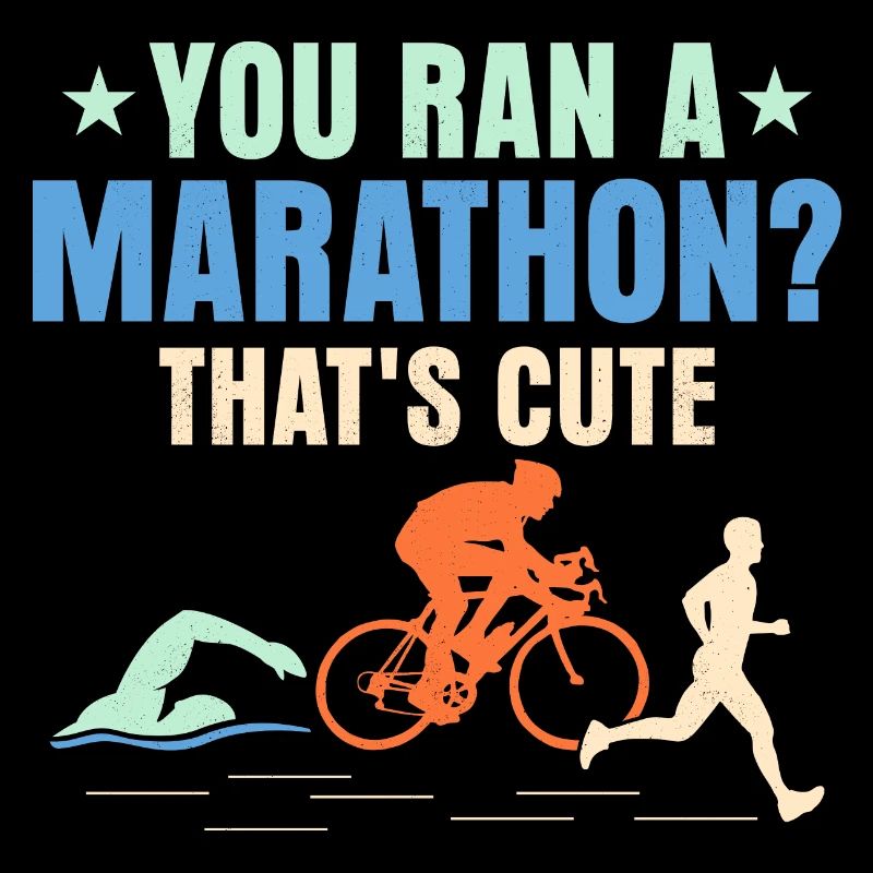 You ran a marathon? That's cute. Triathlon Triath