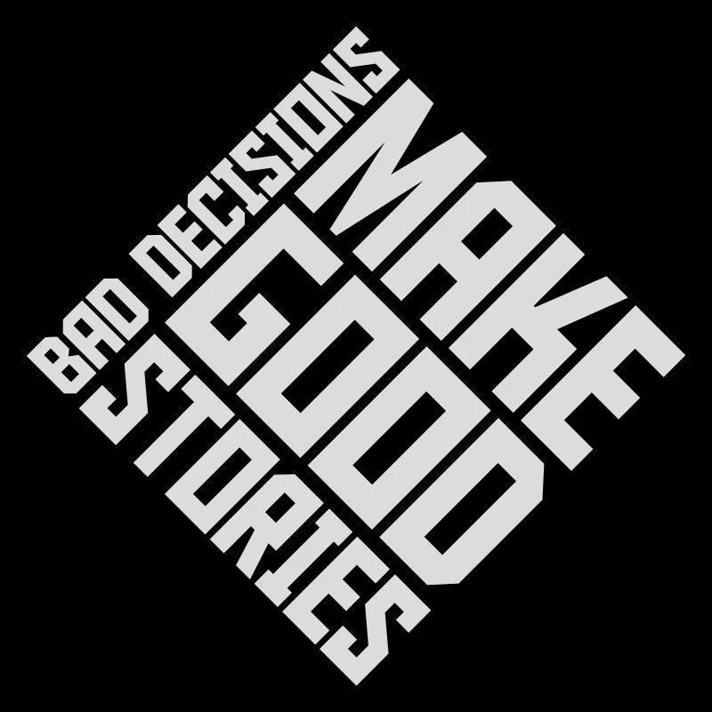 bad decisions great stories