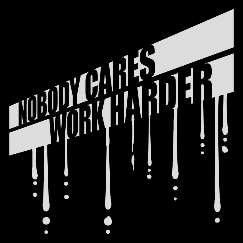 nobody cares work harder