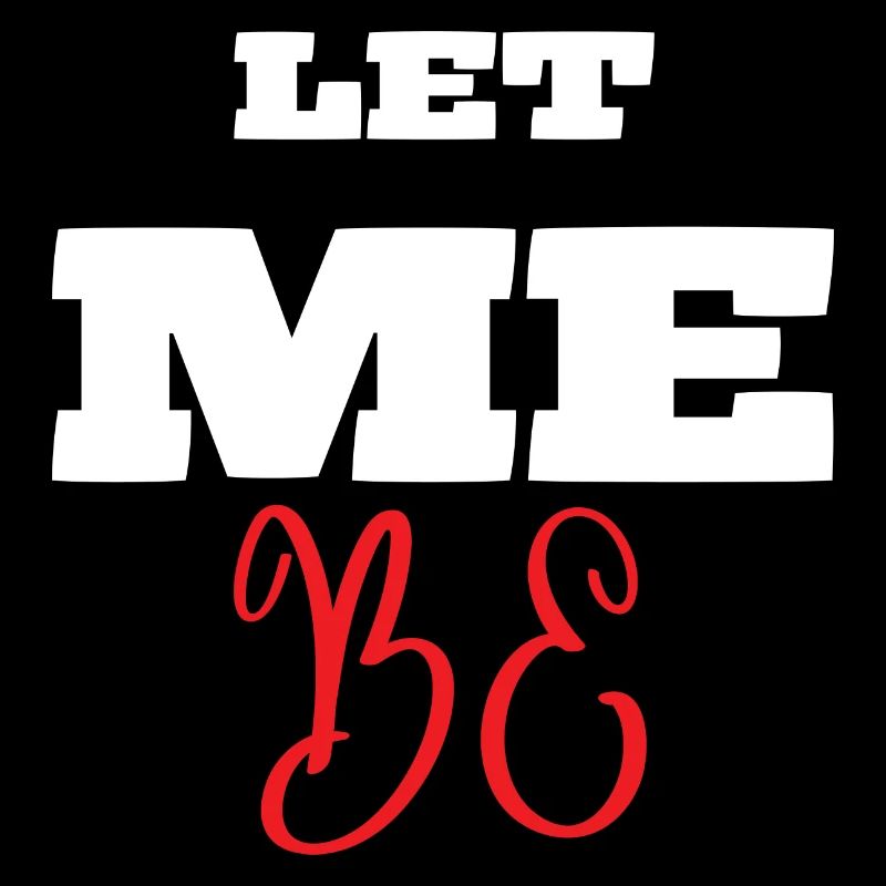 Let me be