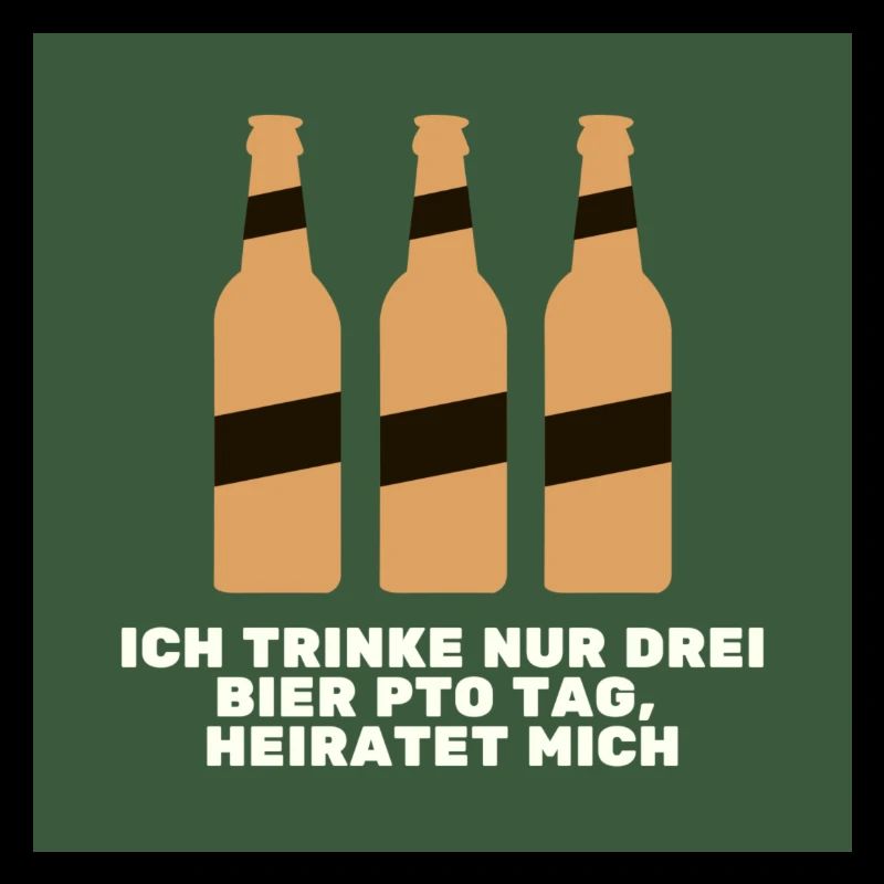 Ich trinke nur drei Bier pro Tag, heirate mich.
