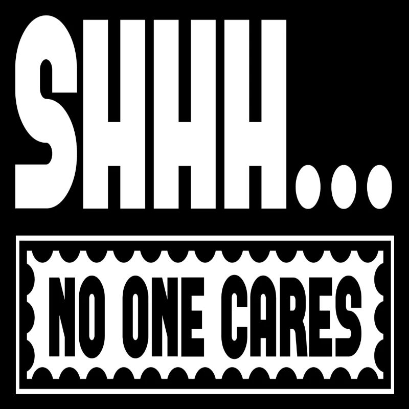 Shhh... No One Cares