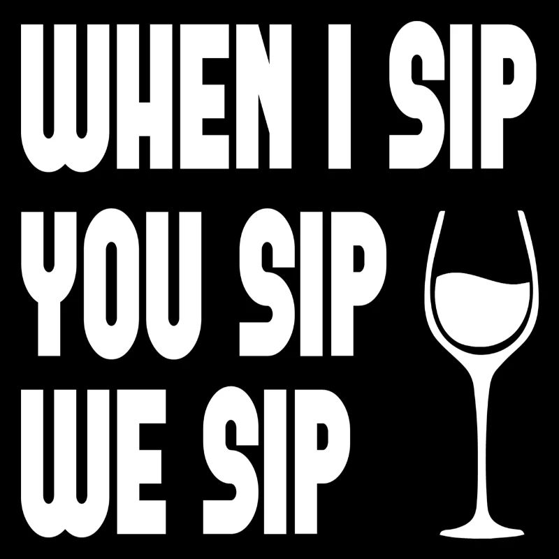 When I Sip You Sip We Sip