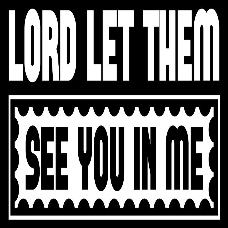 Lord Let Them See You In Me