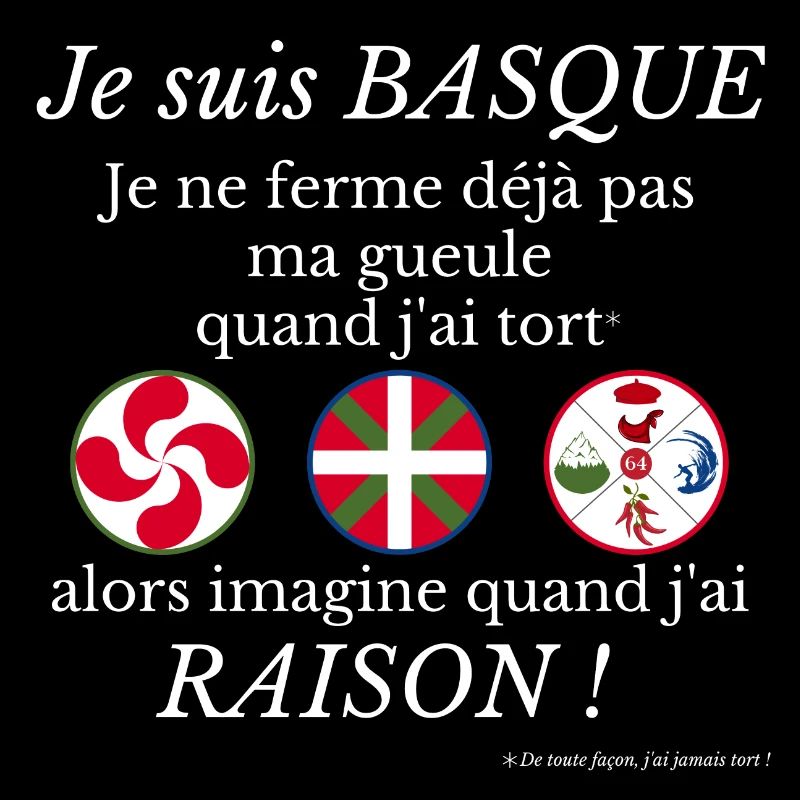 Je suis Basque je ne ferme déjà pas ma gueule...