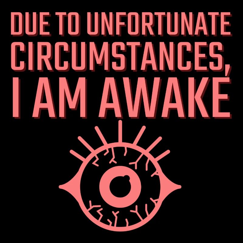 Due to Unfortunate Circumstances I am Awake