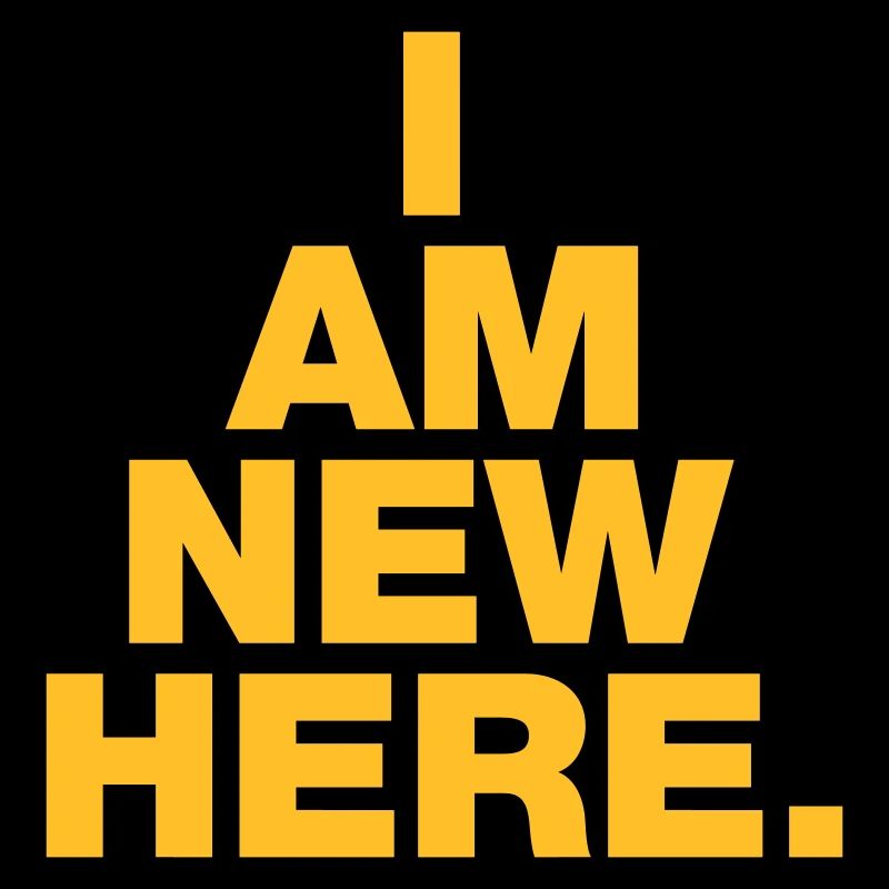 I AM NEW HERE