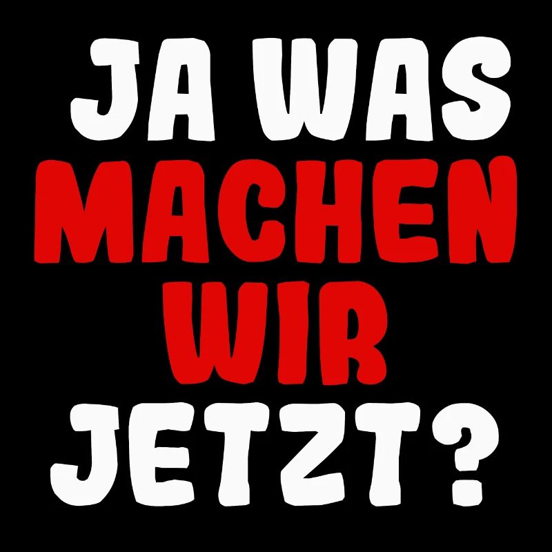Ja was machen wir jetzt