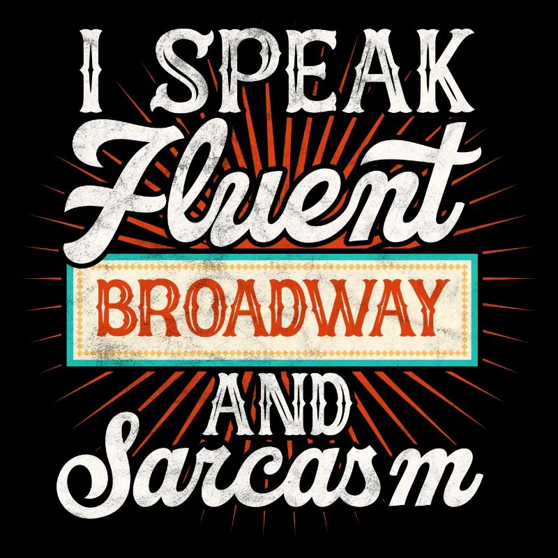 speak fluent broadway and sarcasm Design for a