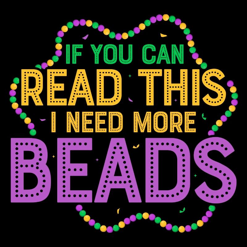 If You Can Read This I Need More Beads Carnival Ma