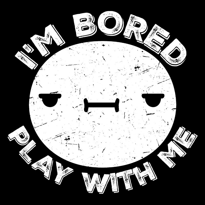 I'm Bored Play With Me I'm Bored Saying