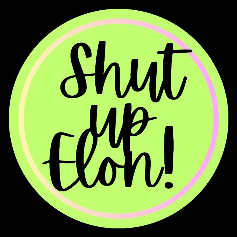 Shut up Elon!