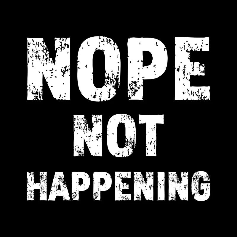 NOPE Not Happening | Sarcastic Distressed Slogan W