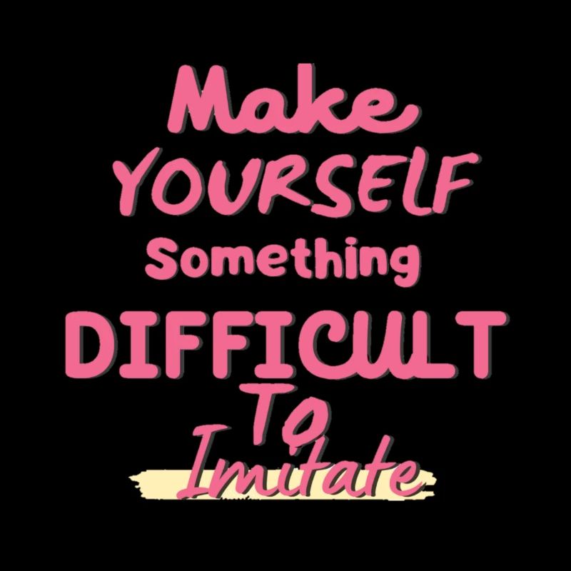 Make yourself something difficult to imitate