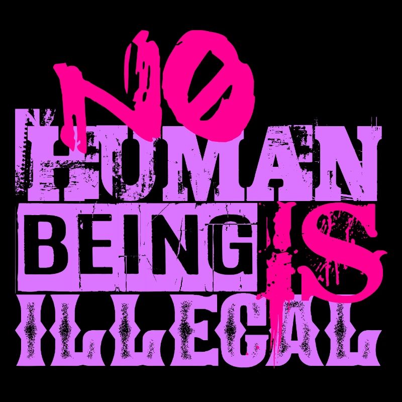 no human is illegal - The Original