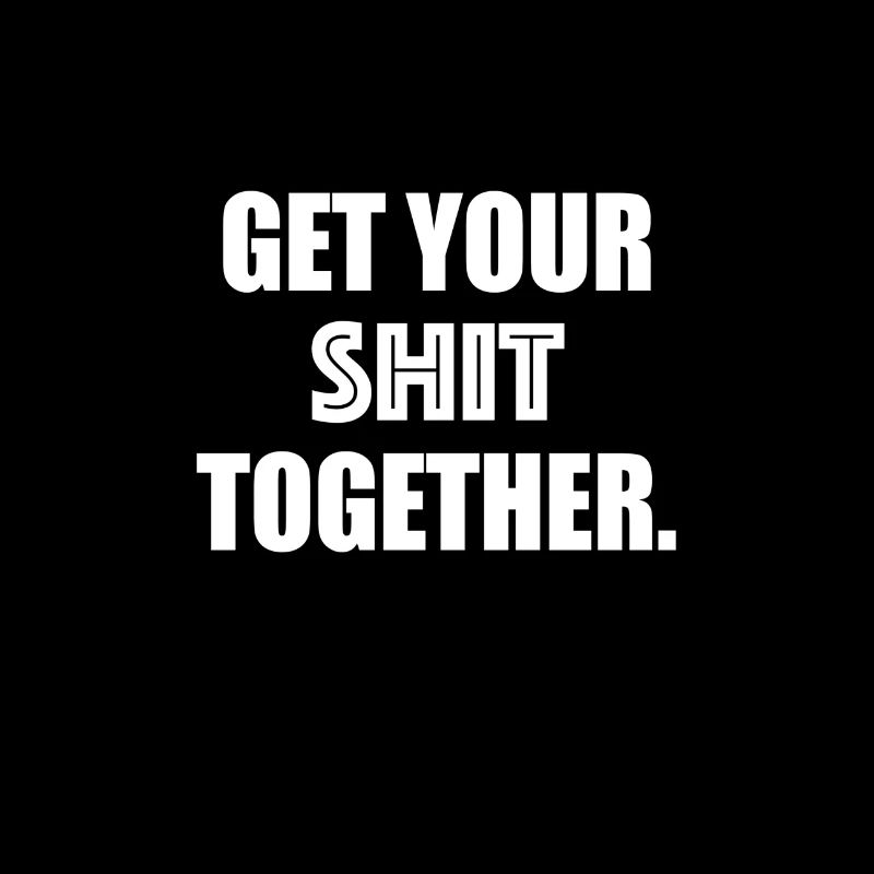get your shit together