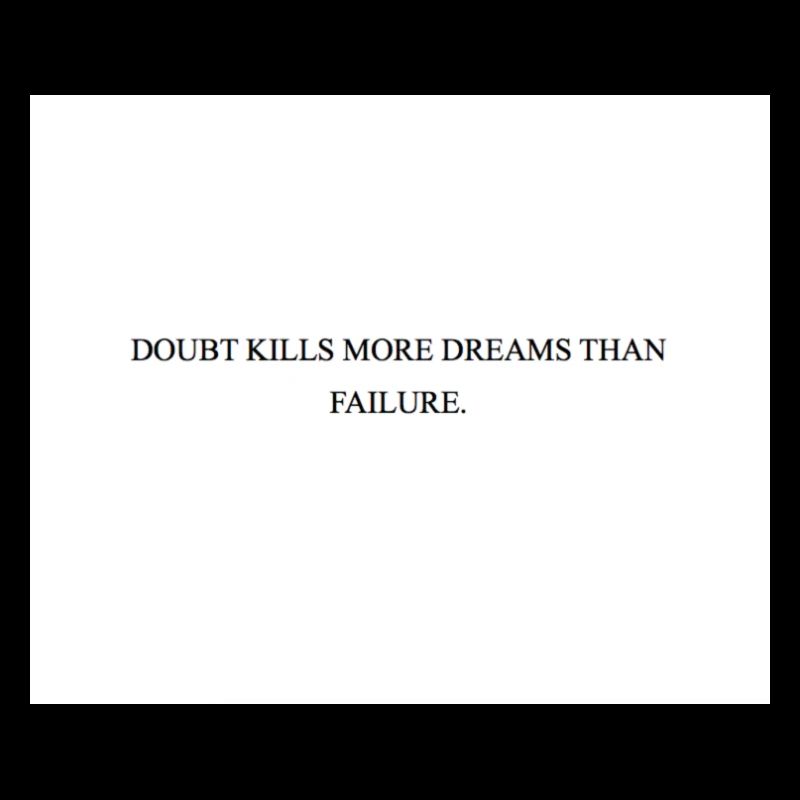 DOUBT KILLS MORE DREAMS THAN FAILURE