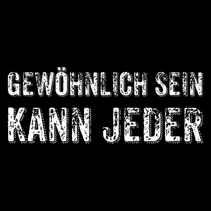 Gewöhnlich sein kann jeder – Sei einzigartig!