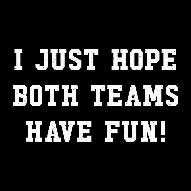 I just hope both teams have fun