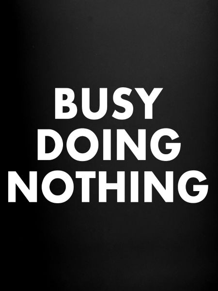 busy doing nothing
