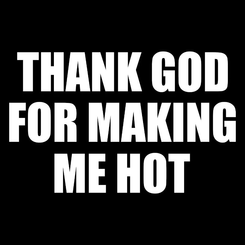 thank god for making me hot