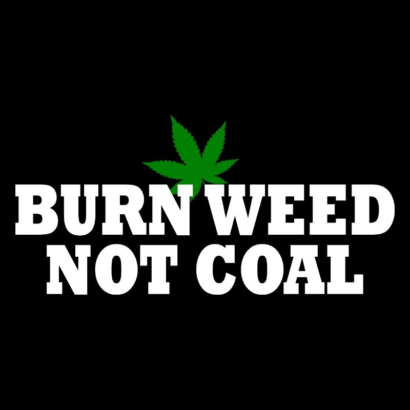 Burn weed not coal
