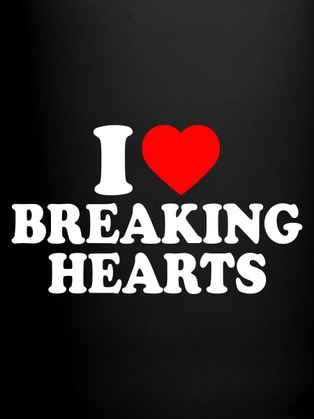 I love breaking hearts