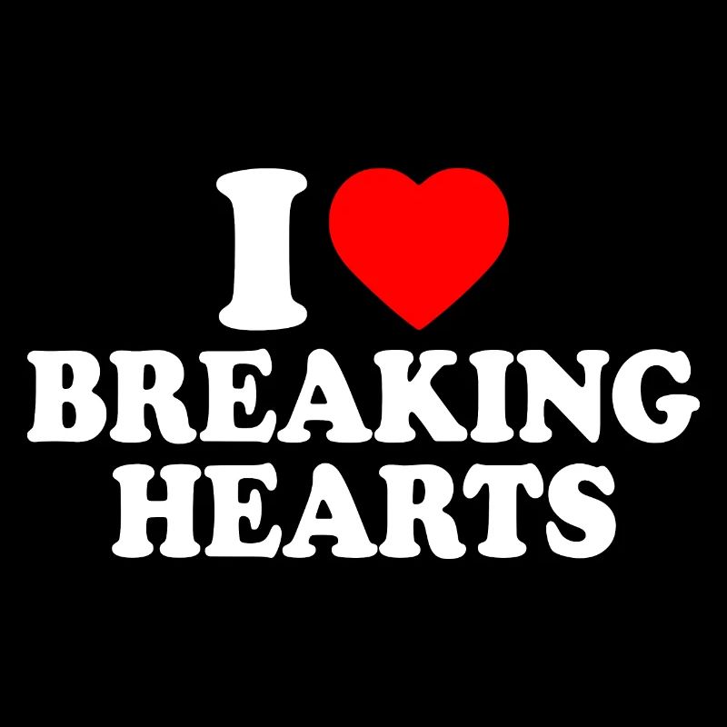 I love breaking hearts