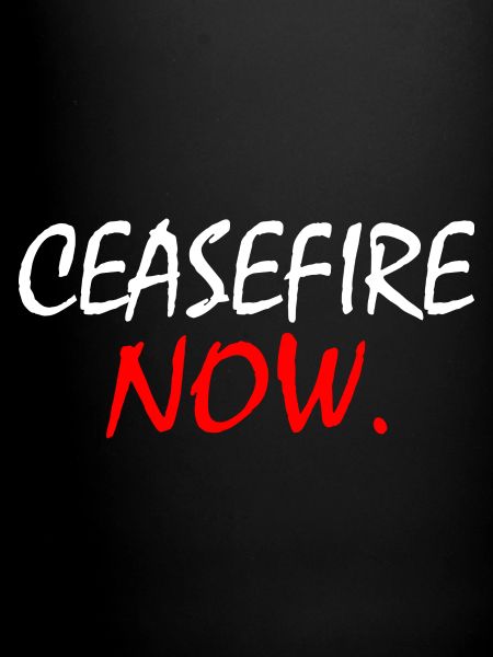 Ceasefire now