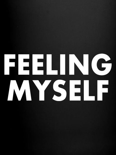 feeling myself