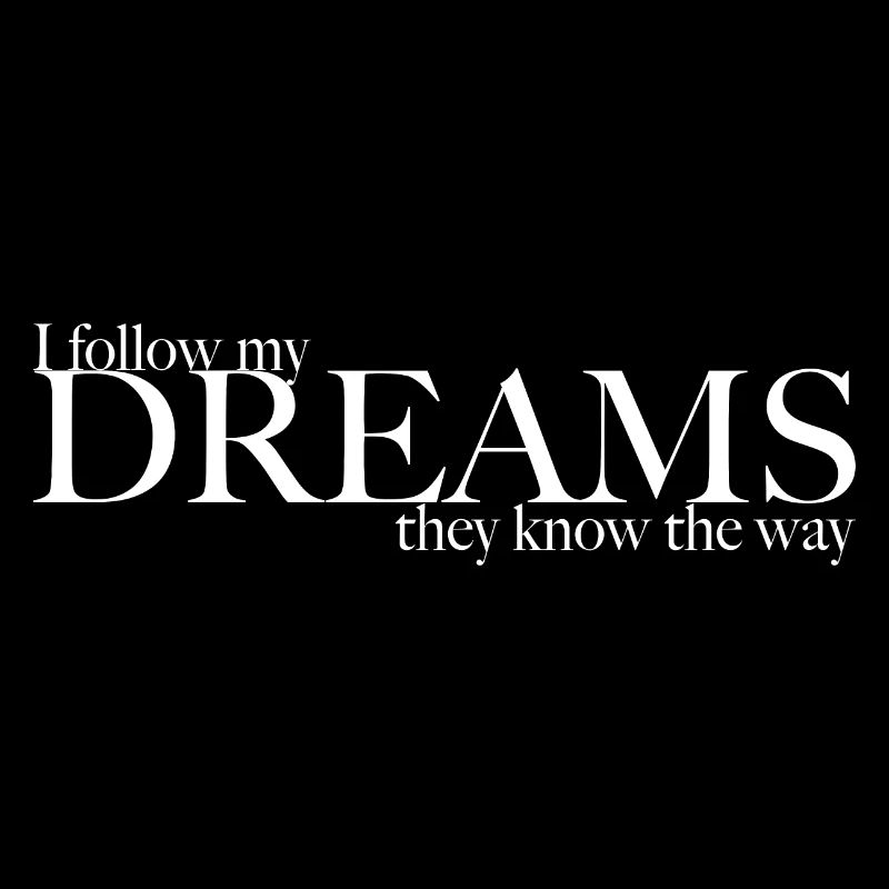 I follow my dreams