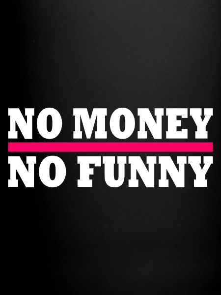 No money no funny