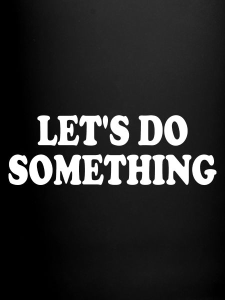 lets do something