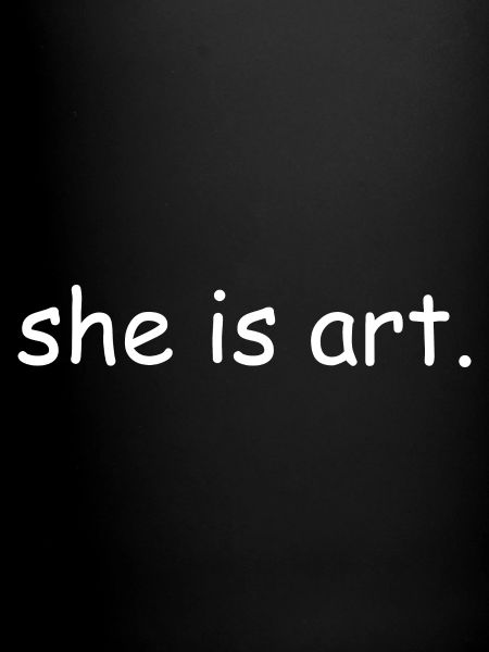 She is art