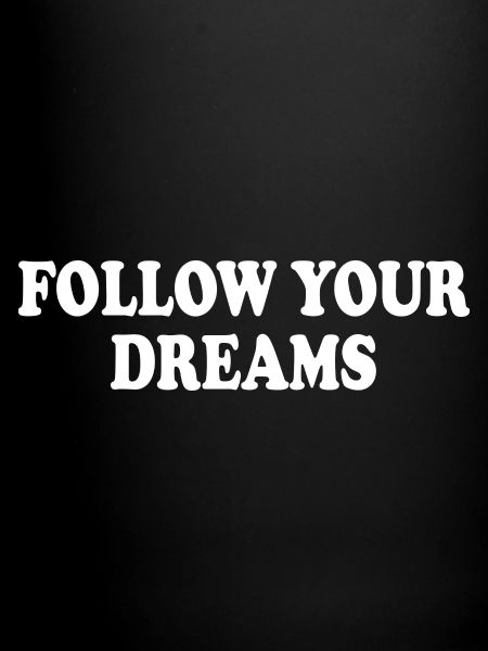 follow your dreams