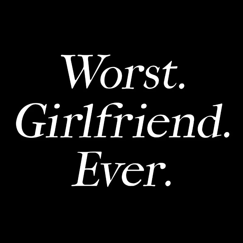 Worst Girlfriend Ever