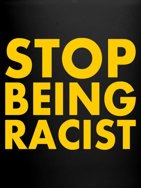 Stop being racist