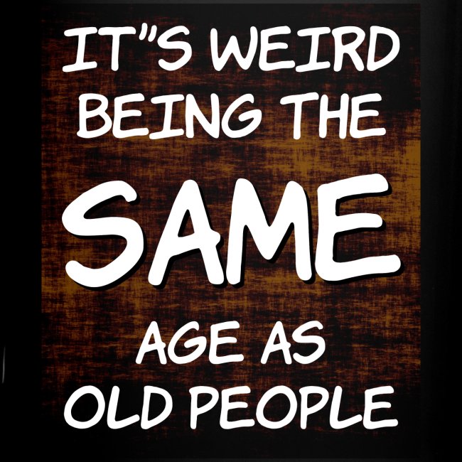 On outoa olla yhtä vanha kuin vanhat ihmiset