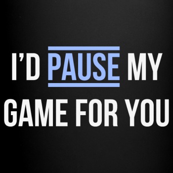 I'd pause my game for you - Coffee Mug