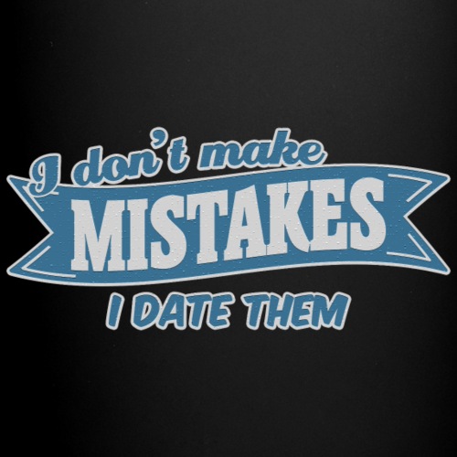 I don't make mistakes, I date them