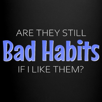 Are they still bad habits if I like them? - Coffee Mug