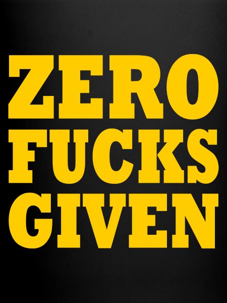 Zero fucks given