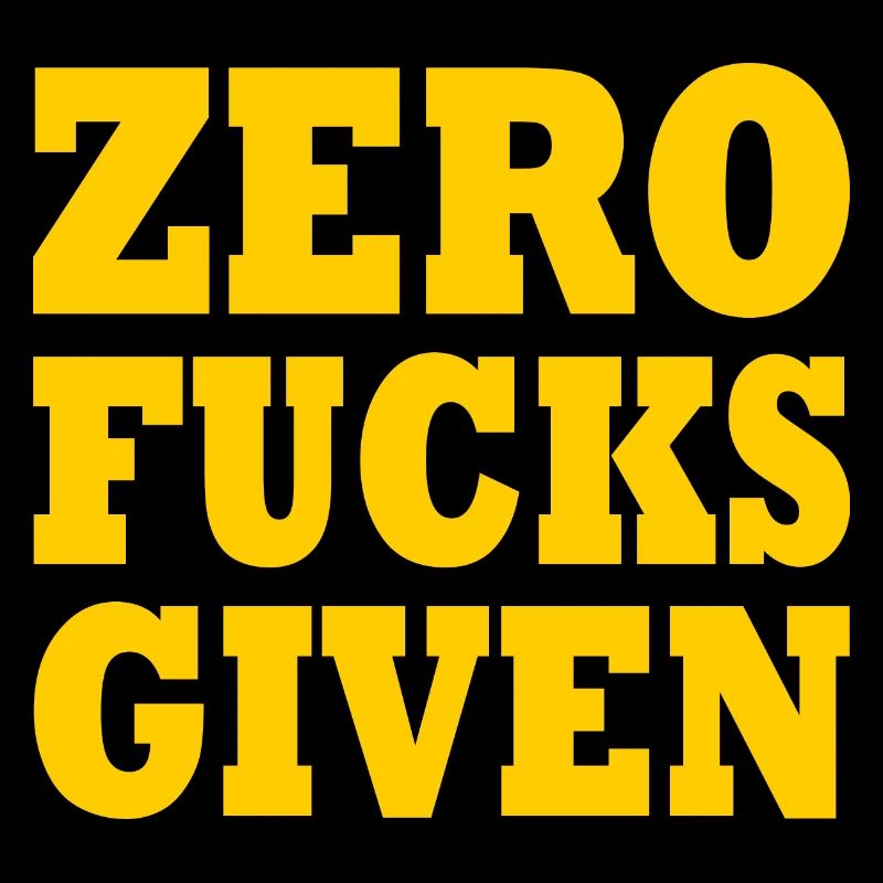 Zero fucks given